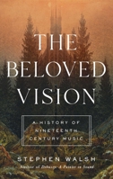 The Beloved Vision: A History of Nineteenth Century Music 1639362363 Book Cover