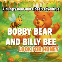 Bobby Bear and Billy Bee Look For Honey: A cute story about a hungry bear and a bee looking for honey B0FJX47HBH Book Cover