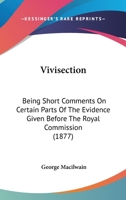 Vivisection: Short Comments on Certain Parts of the Evidence Given Before the Royal Commission 1104523582 Book Cover