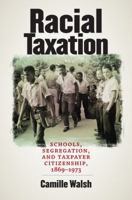 Racial Taxation: Schools, Segregation, and Taxpayer Citizenship, 1869–1973 1469638940 Book Cover