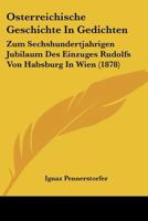 Osterreichische Geschichte In Gedichten: Zum Sechshundertjahrigen Jubilaum Des Einzuges Rudolfs Von Habsburg In Wien (1878) 1160774943 Book Cover