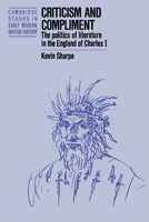 Criticism and Compliment: The Politics of Literature in the England of Charles I 0521342392 Book Cover