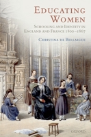 Educating Women: Schooling and Identity in England and France, 1800-1867 0199289980 Book Cover