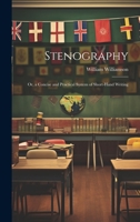 Stenography: Or, a Concise and Practical System of Short-Hand Writing 1022772317 Book Cover