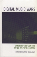 Digital Music Wars: Ownership and Control of the Celestial Jukebox (Critical Media Studies) 0742536696 Book Cover