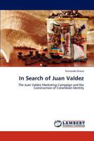 In Search of Juan Valdez: The Juan Valdez Marketing Campaign and the Construction of Colombian Identity 3846595713 Book Cover