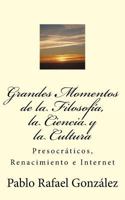 Grandes Momentos de la Filosofía, la Ciencia y la Cultura: Presocráticos, Renacimiento e Internet 1718618603 Book Cover