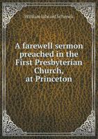 A farewell sermon preached in the First Presbyterian Church, at Princeton 5519135231 Book Cover