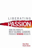Liberating Passion: How the World's Best Global Leaders Produce Winning Results 0470823135 Book Cover
