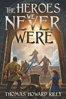 The Heroes We Never Were 1955959110 Book Cover