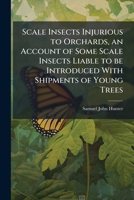 Scale Insects Injurious to Orchards: An Account of Some Scale Insects Liable to Be Introduced with Shipments of Young Trees 114952748X Book Cover