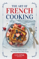 The Art of French Cooking: Delicious and Easy Recipes That Prepare You to Stay Strong B09HG4VF6V Book Cover