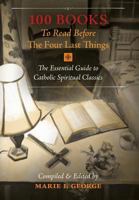 100 Books to Read Before the Four Last Things: The Essential Guide to Catholic Spiritual Classics 1621382699 Book Cover