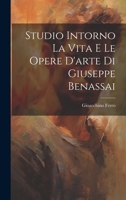 Studio Intorno La Vita E Le Opere D'arte Di Giuseppe Benassai 1021791113 Book Cover