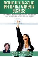 Breaking the Glass Ceiling - Influential Women in Business: 8 of America's leading women in their communities share their stories, experiences, and insights 069257333X Book Cover