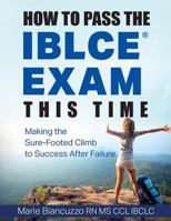 How to Pass the IBLCE Exam This Time: Making the Sure-Footed Climb to Success After Failure 1931048568 Book Cover