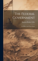 The Federal Government; its Officers and Their Duties 102214720X Book Cover