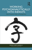 Working Psychoanalytically with Infants: From Françoise Dolto to Zhuang Zhou 1041117167 Book Cover