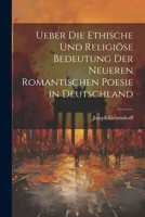 Ueber Die Ethische Und Religiöse Bedeutung Der Neueren Romantischen Poesie in Deutschland (German Edition) 1022466607 Book Cover