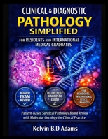 CLINICAL & DIAGNOSTIC PATHOLOGY SIMPLIFIED FOR RESIDENTS AND INTERNATIONAL MEDICAL GRADUATES: Pattern-Based Surgical Pathology Board Review with Molecular Oncology for Clinical Practice B0GRHVFZGH Book Cover