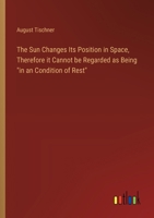 The Sun Changes Its Position in Space, Therefore it Cannot be Regarded as Being "in an Condition of Rest" 3385329116 Book Cover
