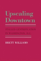 Upscaling Downtown: Stalled Gentrification in Washington Dc (Anthropology of Contemporary Issues) 0801494192 Book Cover