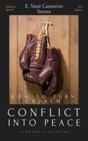 How to Turn Church Conflict into Peace: A concise guide to making peace in relationships by managing conflicts biblically; a study of Matthew 18:15-17 1522991891 Book Cover