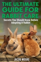 The Ultimate Guide for Rabbit Care: Secrets You Should Know Before Adopting A Rabbit 1801588058 Book Cover