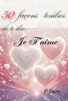 50 façons tendres de te dire: Je t’aime (French Edition) B0DXLJG361 Book Cover