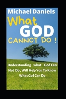 WHAT GOD CANNOT DO: Understanding What God Can Not Do , Will Help You To Know What God Can Do B0B9RXHXZZ Book Cover