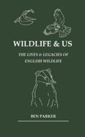 Wildlife & Us: The Lives & Legacies of English Wildlife 1739520319 Book Cover