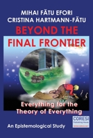 Beyond the Final Frontier: Everything for the Theory of Everything: An Epistemological Study 1674100159 Book Cover