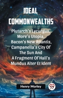 Ideal Commonwealths Plutarch's Lycurgus, More'S Utopia, Bacon's New Atlantis, Campanella's City Of The Sun And A Fragment Of Hall's Mundus Alter Et Id 9362205009 Book Cover