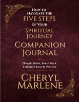 How to Navigate the Five Steps of Your Spiritual Journey Companion Journal: Thought Work, Heart Work & Akashic Records Practice (Akashic Records Library Collection) 1945868503 Book Cover