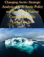 Changing Arctic: Strategic Analysis of U.S. Arctic Policy and the United Nations Convention on the Law of the Sea 150074266X Book Cover