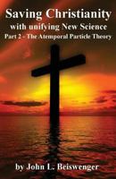 Saving Christianity Part 2: The Atemporal Particle Theory 1535457910 Book Cover
