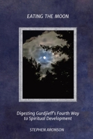 Eating the Moon : Digesting G. I. Gurdjieff's Fourth Way to Spiritual Development 195727820X Book Cover