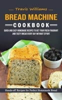 Bread Machine Cookbook: Hands-off Recipes for Perfect Homemade Bread (Quick and Easy Homemade Recipes to Get Your Fresh Fragrant and Tasty Bre 1998901327 Book Cover