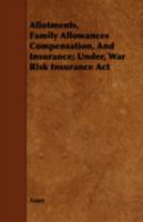 Allotments, Family Allowances, Compensation and Insurance; Under, Wasr Risk Insurance ACT. 1443759562 Book Cover