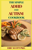 THE SIMPLE ADHD AND AUTISM COOKBOOK: The Ultimate Nutritional Plan to Help Treat Your Childs Autism, Aspergers, or ADHD B08T6BTM2V Book Cover