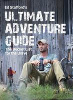 Ed Stafford's Ultimate Adventure Guide: The Bucket List for the Brave 0228101603 Book Cover