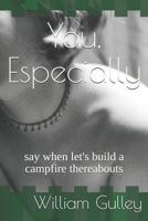 You, Especially: say when let's build a campfire thereabouts B08BWGPNM6 Book Cover