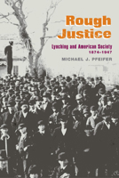Rough Justice: Lynching and American Society, 1874-1947 025207405X Book Cover