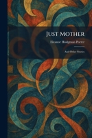 Just Mother: And Other Stories 1025766563 Book Cover