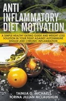 Anti Inflammatory Diet Motivation: A Simple Healthy Eating Guide And Weight Loss Solution In Your Fight Against Autoimmune Disease And Chronic Inflamm B0CPL2RBTN Book Cover
