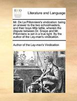 Mr. De La Pillonniere's vindication: being an answer to the two schoolmasters, and their boys tittle tattle, wherein the dispute between Dr. Snape and ... By the author of the Lay-man's vindication. 1170463274 Book Cover