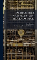 Handbuch der Probirkunst auf trocknem Wege. 1271123517 Book Cover