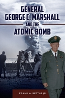 General George C. Marshall and the Atomic Bomb 1440842841 Book Cover