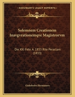 Solemnem Creationem Inavgvrationemqve Magistrorvm: Die XXI Febr. A. 1833 Rite Peractam 1162482036 Book Cover