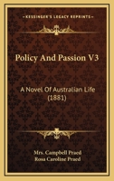 Policy And Passion V3: A Novel Of Australian Life 1164912763 Book Cover